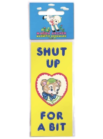Shut Up For A Bit magnetic bookmark by Magda Archer