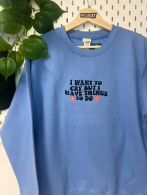 I want to cry bit I have things to do Sweatshirt