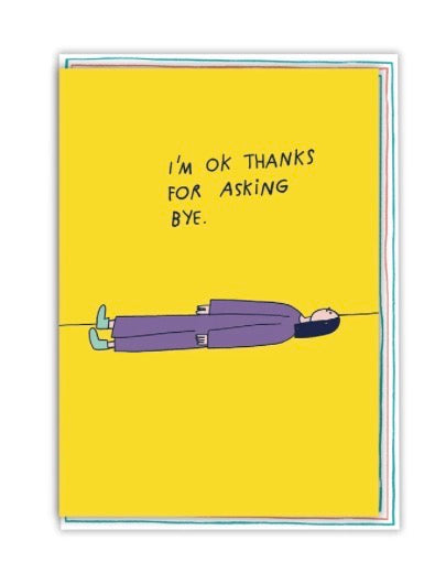 I’m Ok Thanks Greetings Card by Majasbok